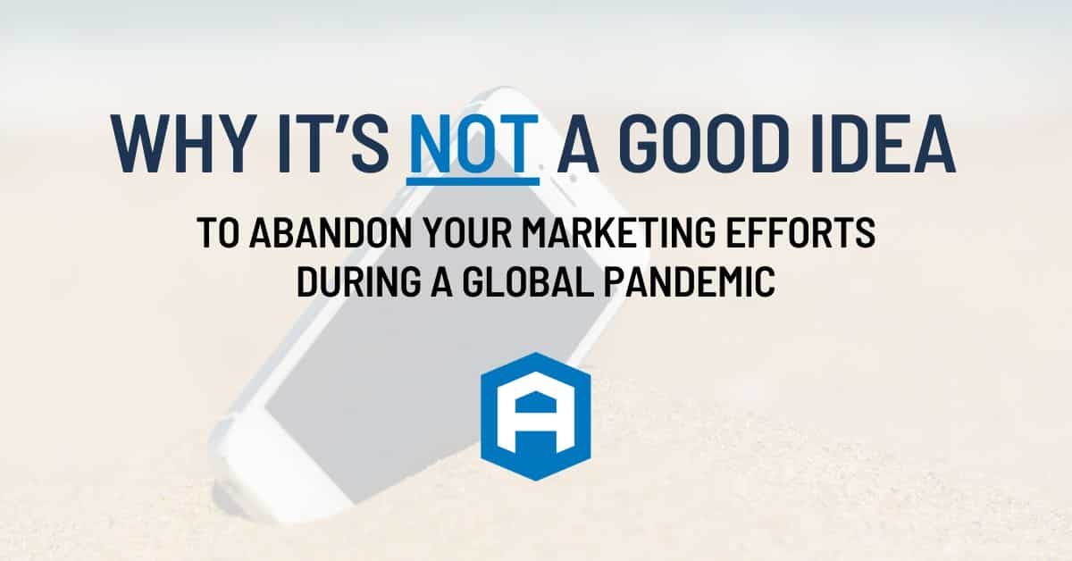 Don't Abandon your marketing efforts during a global pandemic